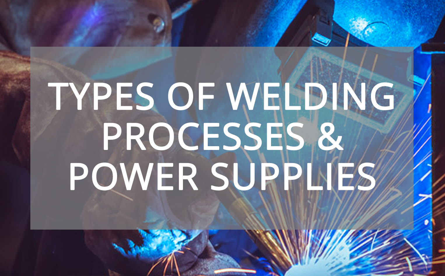 Types of Welding Process and Power Supplies