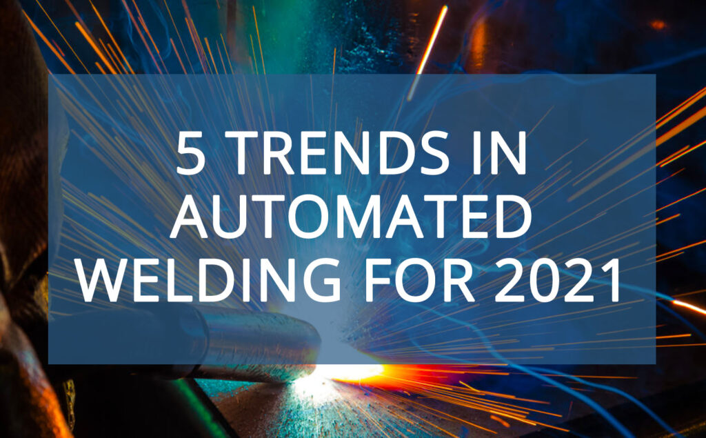 automated welding trends for 2021